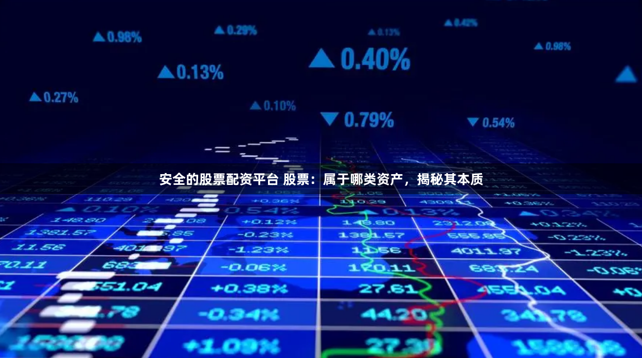 安全的股票配资平台 股票：属于哪类资产，揭秘其本质