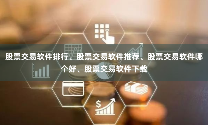 股票交易软件排行、股票交易软件推荐、股票交易软件哪个好、股票交易软件下载