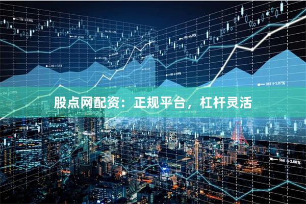 股点网配资：正规平台，杠杆灵活